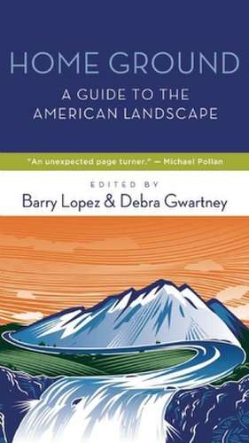 Home Ground: A Guide to the American Landscape de Barry Lopez