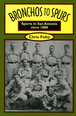 Bronchos to Spurs: Sports in San Antonio since 1888 de Chris Foltz