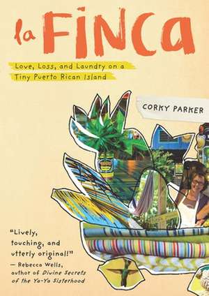 La Finca: Twenty Years of Love, Loss, and Laundry on a Tiny Puerto Rican Island de Corky Parker