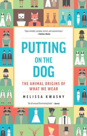 Putting on the Dog: The Animal Origins of What We Wear de Melissa Kwasny