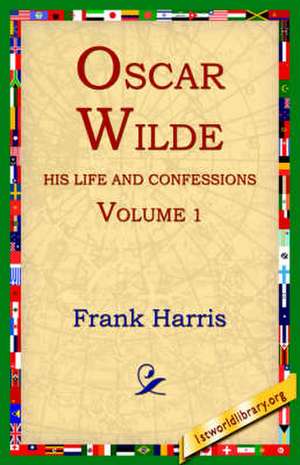 Oscar Wilde, His Life and Confessions, Volume 1 de Frank Harris