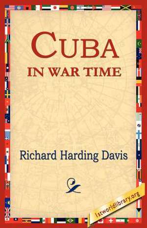 Cuba in War Time de Richard Harding Davis