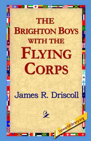 The Brighton Boys with the Flying Corps de James R. Driscoll