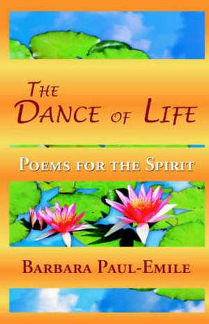 The Dance of Life - Poems for the Spirit de Barbara Paul-Emile