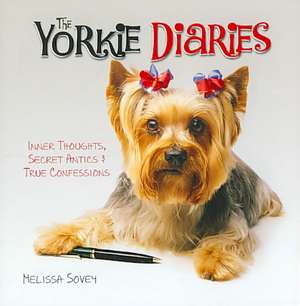 The Yorkie Diaries: Inner Thoughts, Secret Antics & True Confessions de Melissa Sovey