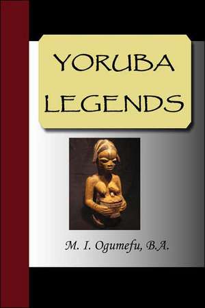 Yoruba Legends: Illustrating and Explaining Its Science and Philosophy, Its Legends, Myths and Symbols de M. I. Ogumefu