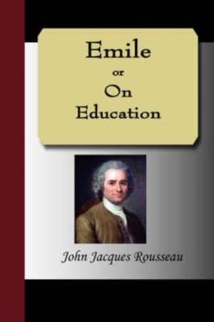 Emile, or on Education de Jean Jacques Rousseau