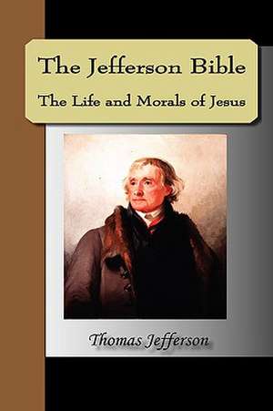 The Jefferson Bible, the Life and Morals of Jesus: Laws de Thomas Jefferson