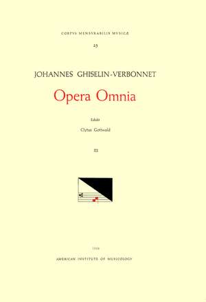 CMM 23 JOHANNES GHISELIN-VERBONNET (active last part of 15th and early 16th c.), Opera Omnia, edited by Clytus Gottwald in 4 volumes. Vol. III Missae: Missa Gratieuse, Missa Je nay dueul, Missa Ghy syt die wertste boven al de Clytus Gottwald