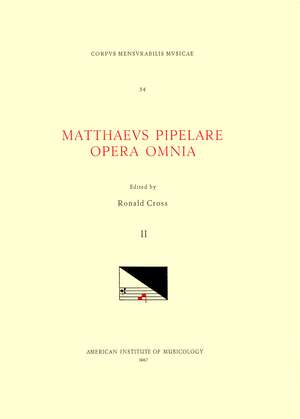 CMM 34 MATHAEUS PIPELARE (d. shortly after 1500), Opera Omnia, edited by Ronald Cross in 3 volumes. Vol. II Credo de Sancto Johanne Evangelista, Missa de feria, Missa Dicit Dominus: Nihil tuleritis in via, Missa Floruit egregius infans Livinus in actis, M de Ronald Cross