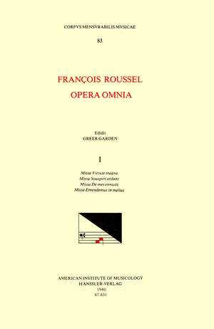 CMM 83 FRANÇOIS ROUSSEL, Opera Omnia, edited by Greer Garden in 5 volumes. Vol. I Missa Virtute magna, Missa Souspirs ardans, Missa De mes ennuitz, Missa Emendemus in melius de Greer Garden