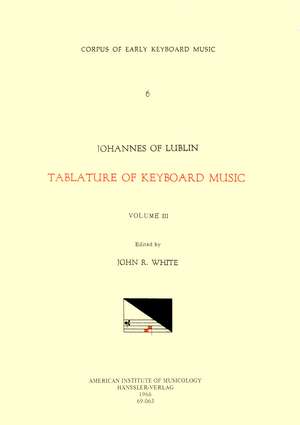 CEKM 6 JOHANNES OF LUBLIN (16th. c.), Tablature of Keyboard Music (1540), edited by John Reeves White. Vol. III [Intabulations of motets and other sacred pieces] de John Reeves White