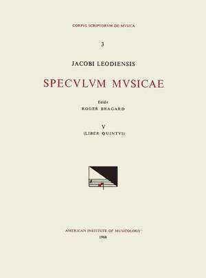 CSM 3 JACOBUS LEODIENSIS (Jacobus of Liège) (1260?-1330?), Speculum Musicae, edited by Roger Bragard in 7 volumes. Vol. V Liber quintus de Roger Bragard