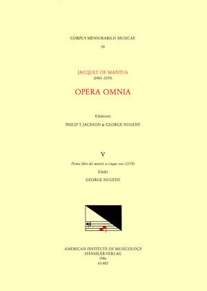 CMM 54 JACQUET DE MANTUA (1483-1559), Opera Omnia, edited by Philip T. Jackson and George Nugent. Vol. V Primo libro dei motetti a cinque voci (1539) de George Nugent