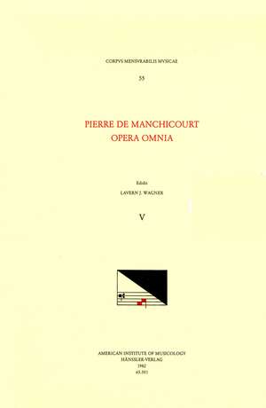 CMM 55 PIERRE DE MANCHICOURT (1510-1586), Opera Omnia, edited by John D. Wicks and Lavern Wagner. Vol. V The Masses: Cuides vous que Dieu, Deus in adjutorium, Surge et illuminare de Lavern J. Wagner