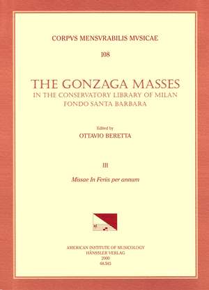 CMM 108 The Gonzaga Masses in the Conservatory Library of Milan, Fondo Santa Barbara, edited by Ottavio Beretta. Vol. III Missae In feris per annum (6 masses by G. BRUSCHI, J. DE WERT, F. ROVIGO, G. G. GASTOLSI, V. SUARDI, P. PEZZANI) de Ottavio Beretta