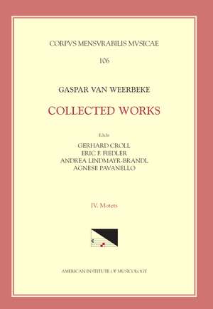 CMM 106 GASPAR VAN WEERBEKE, Collected Works, edited by Gerhard Croll, et al. Vol. IV Motets (Tenor motets and remaining motets) de Agnese Pavanello