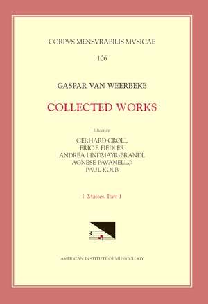 CMM 106 GASPAR VAN WEERBEKE, Collected Works, edited by Gerhard Croll, Eric F. Fiedler, Andrea Lindmayr-Brandl. Vol. I Masses 1 (4 complete Masses, 1 Credo) de Agnese Pavanello