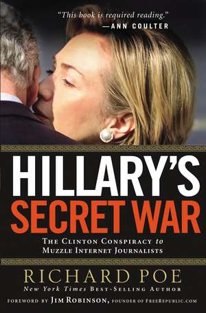 Hillary's Secret War: The Clinton Conspiracy to Muzzle Internet Journalists de Richard Poe