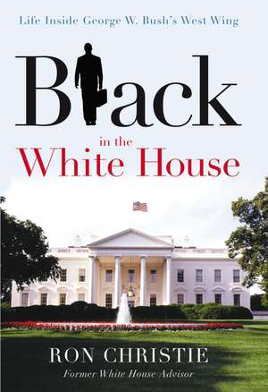 Black in the White House: Life Inside George W. Bush's West Wing de Ron Christie