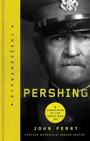 Pershing: Commander of the Great War de John Perry