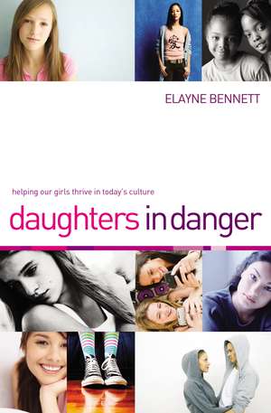 Daughters in Danger: Helping Our Girls Thrive in Today's Culture de Elayne Bennett