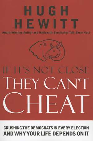 If It's Not Close, They Can't Cheat: Crushing the Democrats in Every Election and Why Your Life Depends on It de Hugh Hewitt