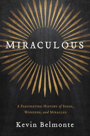 Miraculous: A Fascinating History of Signs, Wonders, and Miracles de Kevin Belmonte