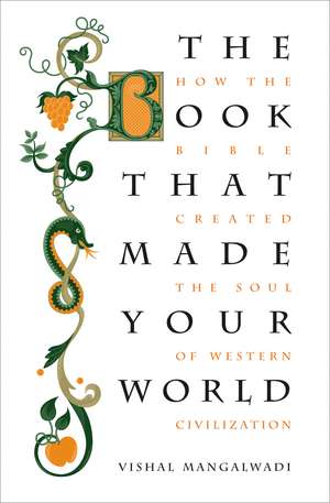 The Book that Made Your World: How the Bible Created the Soul of Western Civilization de Vishal Mangalwadi