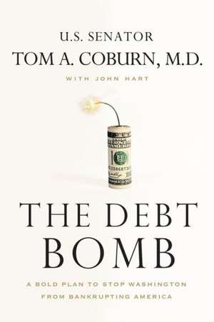 The Debt Bomb: A Bold Plan to Stop Washington from Bankrupting America de Senator Tom Coburn