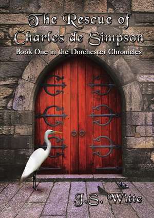 The Rescue of Charles de Simpson: Book One in the Dorchester Chronicles de J.S. Witte