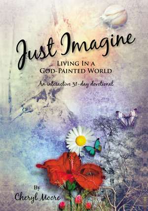 Just Imagine: Living In A God-Painted World de Cheryl Moore