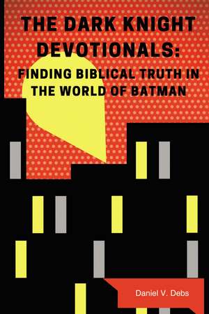 The Dark Knight Devotionals: Finding Biblical Truth In The World Of Batman de Daniel Debs