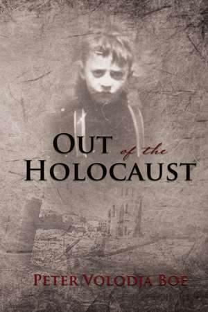 Out of the Holocaust de Peter Volodja Boe