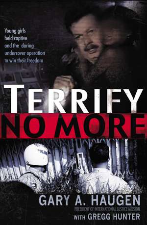 Terrify No More: Young Girls Held Captive and the Daring Undercover Operation to Win Their Freedom de Gary Haugen