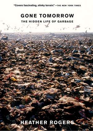 Gone Tomorrow: The Hidden Life of Garbage de Heather Rogers