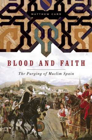 Blood And Faith: The Purging of Muslim Spain de Matthew Carr