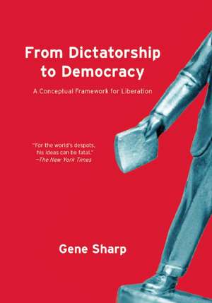 From Dictatorship to Democracy: A Conceptual Framework for Liberation de Gene Sharp