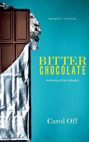 Bitter Chocolate: Anatomy of an Industry de Carol Off