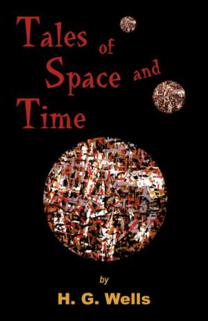 Tales of Space and Time de Herbert George Wells