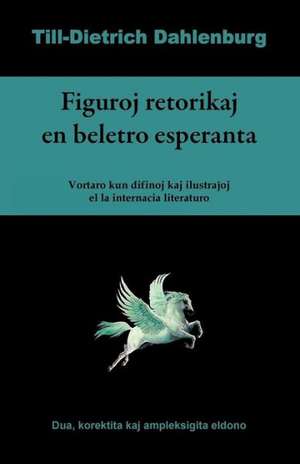 Figuroj Retorikaj En Beletro Esperanta (Vortaro Kun Difinoj Kaj Ilustrajhoj El La Internacia Literaturo): Case Studies de Till-Dietrich Dahlenburg