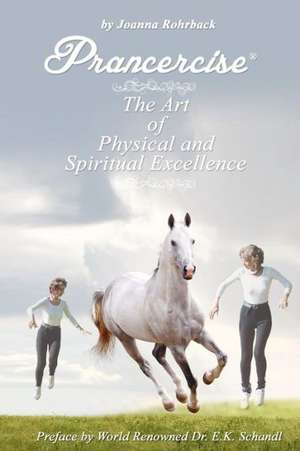 Prancercise: The Art of Physical and Spiritual Excellence de Joanna Rohrback