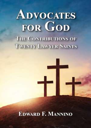 Advocates for God: The Contributions of Twenty Lawyer Saints de Edward F. Mannino