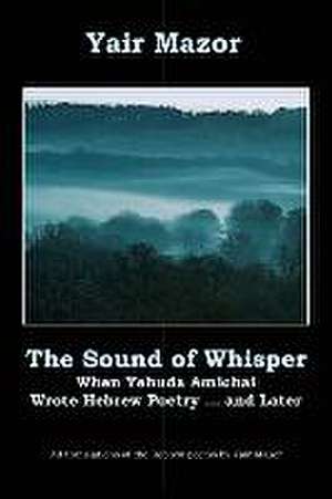 The Sound of Whisper: When Yehuda Amichai Wrote Hebrew Poetry, and Later de Yair Mazor