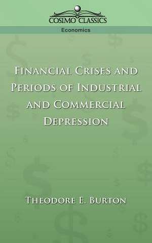 Financial Crises and Periods of Industrial and Commercial Depression de Theodore E. Burton