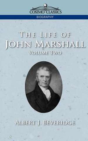 The Life of John Marshall, Vol. 2 de Albert J. Beveridge