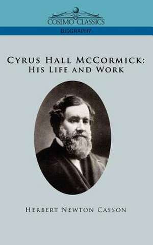 Cyrus Hall McCormick His Life and Work de Herbert Newton Casson