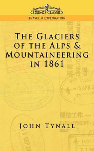 The Glacier of the Alps & Mountaineering in 1861 de John Tynall