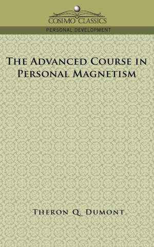 The Advanced Course in Personal Magnetism de Theron Q. Dumont