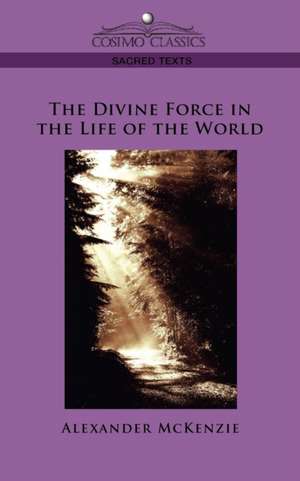 The Divine Force in the Life of the World de Alexander McKenzie